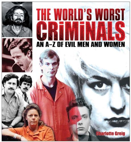 The World's Worst Criminals: An A-Z of Evil Men and Women by Charlotte Greig (2012-05-12)