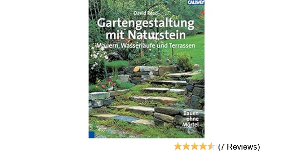 Gartengestaltung Mit Naturstein Mauern Wasserlaufe Und Terrassen Bauen Ohne Mortel Reed David 9783766716590 Amazon Com Books
