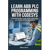 LEARN ABB PLC PROGRAMMING WITH CODESYS: A Practical Guide to Logic Gates, Interlocking, and Complex Automation Projects