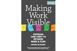 Making Work Visible, 2nd Edition: Exposing Time Theft to Optimize Work & Flow