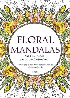 Livro FLORAL MANDALAS: 50 ILUSTRAÇÕES PARA COLORIR E MEDITAR - Arte Floral e Mandalas para momentos de tranquilidade.