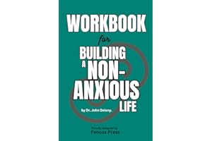 Workbook For Building A Non-Anxious Life by Dr. John Delony: A Potent Guide For Relieving Anxieties and Living A Peaceful Fulfilling Life.