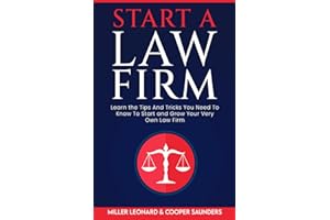 Start A Law Firm: Learn The Tips and Tricks To Start and Grow Your Very Own Law Firm