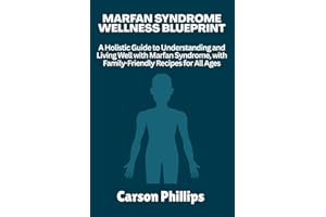 Marfan Syndrome Wellness Blueprint: A Holistic Guide to Understanding and Living Well with Marfan Syndrome, with Family-Frien