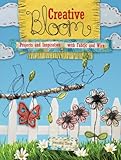 Creative Bloom: Projects and Inspiration with Fabric and Wire by Jennifer Swift