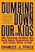 Dumbing Down Our Kids: Why American Children Feel Good About Themselves But Can't Read, Write, or Add