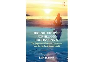 Beyond Self-Care for Helping Professionals: The Expressive Therapies Continuum and the Life Enrichment Model