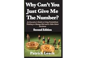 Why Can't You Just Give Me The Number?: An Executive's Guide to Using Probabilistic Thinking to Manage Risk and to Make Bette