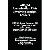 Alleged Assassination Plots Involving Foreign Leaders: 1975 US Senate Report on CIA Covert Operations to Kill Fidel Castro, N