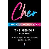 Cher: Part Two: The Final Installment of the Two Part Memoir from the Iconic Artist and Actor (The Cher Memoir, 2)