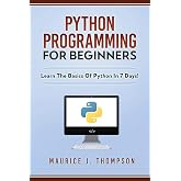 Python Programming For Beginners - Learn The Basics Of Python In 7 Days! (Your place to learn Python with ease)