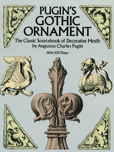 Pugin's Gothic Ornament: The Classic Sourcebook of Decorative Motifs with 100 Plates (Dover Pictorial Archive)