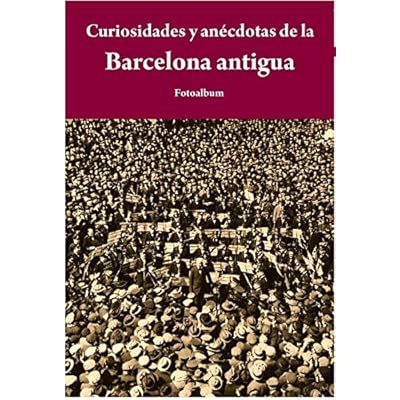 Curiosidades Y Anécdotas De La Barcelona Antigua (Fotoalbum) Curiosidades Y Anécdotas De La Barcelona Antigua (Fotoalbum)