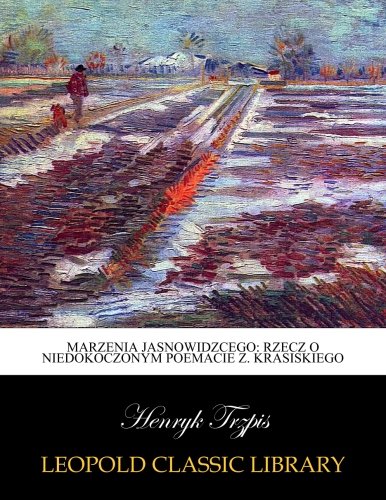 Marzenia jasnowidzcego: rzecz o Niedokoczonym poemacie Z. Krasiskiego (Polish Edition)