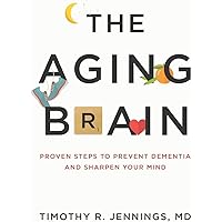 The Aging Brain: Proven Steps to Prevent Dementia and Sharpen Your Mind