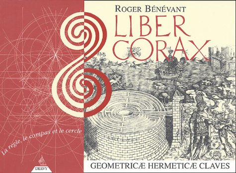 Liber Corax : Geometricae Hermeticae Claves, by Roger B�n�vant Liber Corax : Geometricae Hermeticae Claves, by Roger B�n�vant