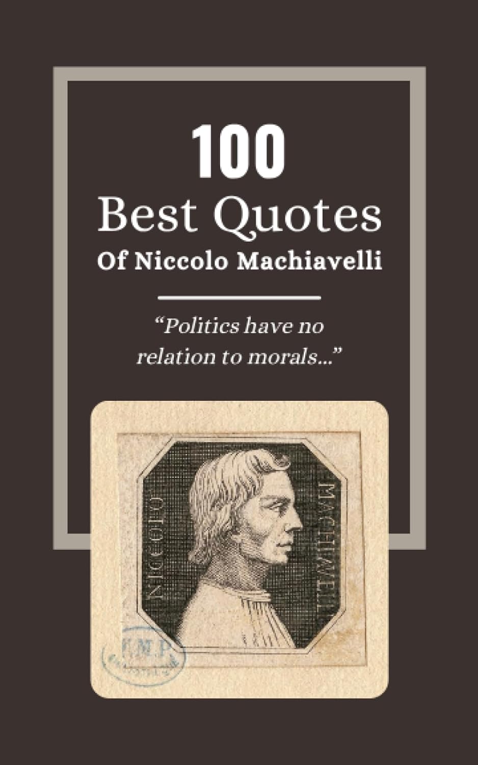 Quotations - 100 Best Quotes Of Niccolo Machiavelli: The Wisdom of Statesmanship: Insights from 'The Prince' Niccolò Machiavelli