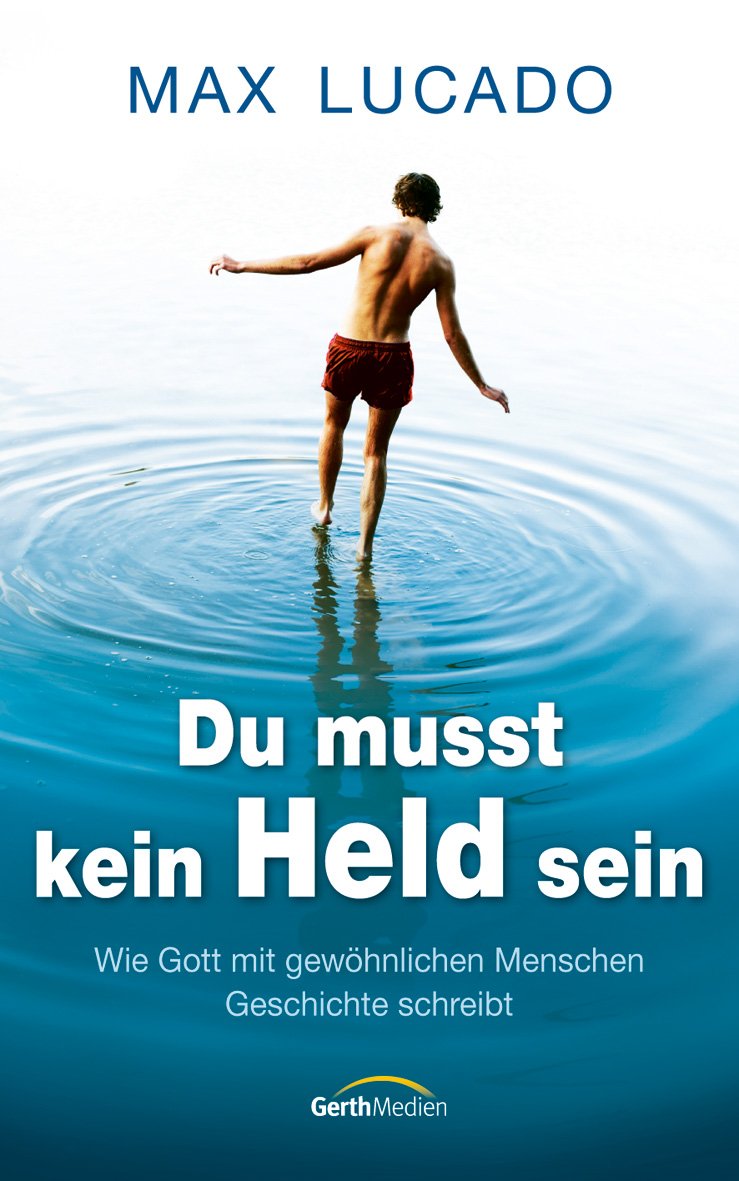 Du Musst Kein Held Sein Wie Gott Mit Gewohnlichen Menschen Geschichte Schreibt Amazon De Lucado Max Bucher