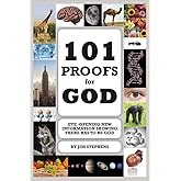 101 Proofs for God: Eye-Opening New Information Showing There Has to Be God
