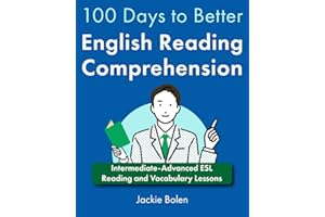 100 Days to Better English Reading Comprehension: Intermediate-Advanced ESL Reading and Vocabulary Lessons