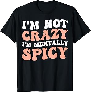 I'm Not Crazy I'm Mentally Spicy T-Shirt