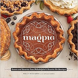 Magpie: Sweets and Savories from Philadelphia's Favorite Pie Boutique Magpie: Sweets and Savories from Philadelphia's Favorite Pie Boutique