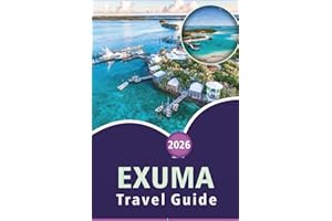 EXUMA TRAVEL GUIDE 2026: Explore the Bahamas' Beautiful Islands, Pristine Beaches, Top Attractions, Street Food, Festivals, O