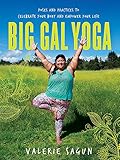 Big Gal Yoga: Poses and Practices to Celebrate Your Body and Empower Your Life by 