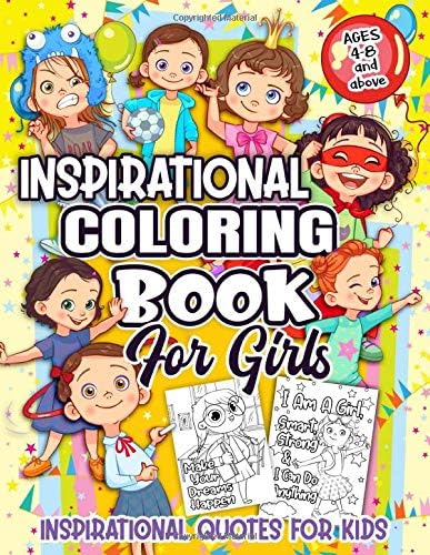 Inspirational Coloring Book for Girls: Over 300 Pages of Fun Inspirational Quotes Coloring Book for Kids Ages 4-8 and Above to Motivate, Encourage, Build Confidence and Inspire Action