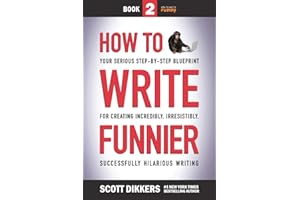 How to Write Funnier: Book Two of Your Serious Step-by-Step Blueprint for Creating Incredibly, Irresistibly, Successfully Hilarious Writing (How to Write Funny)