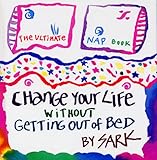 Change Your Life Without Getting Out of Bed: The Ultimate Nap Book by