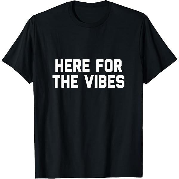 Amazon.com: Here For The Vibes T-Shirt : Clothing, Shoes & Jewelry