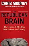 The Republican Brain: The Science of Why They Deny Science- and Reality