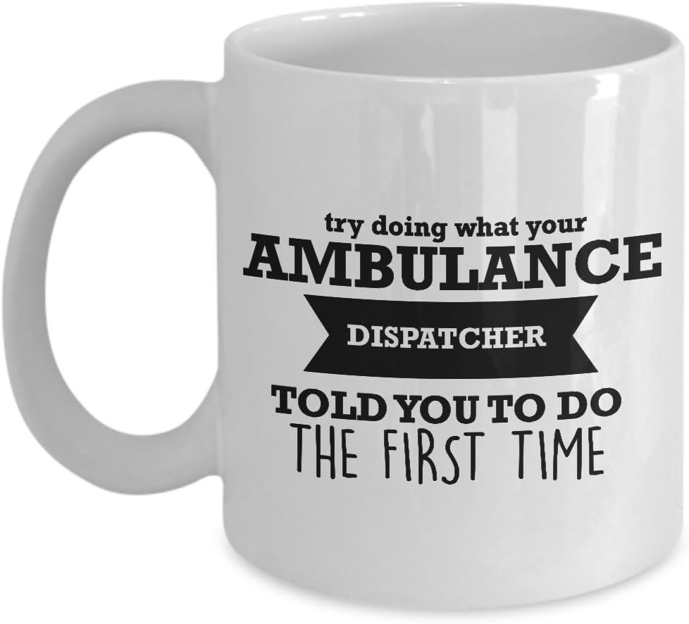 Amazon.com: Best Coffee Mug-Ambulance Dispatcher Gifts Ideas For Men And Women. Try Doing What ...