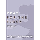 Pray for the Flock: Ministering God's Grace Through Intercession (Practical Shepherding Series)