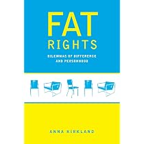Fat Rights: Dilemmas of Difference and Personhood: Kirkland, Anna ...