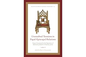 Unresolved Tensions in Papal-Episcopal Relations: Essays Occasioned by the Deposition of Bishop Joseph Strickland (Os Justi S