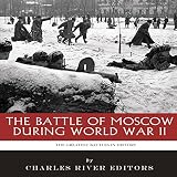 The Greatest Battles in History: The Battle of Moscow During World War II by 