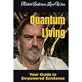 Quantum Living: Your Guide to Empowered Existence (Be The Change: Empowering Global Transformation)