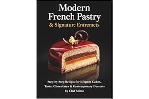 Modern French Pastry & Signature Entremets: Step-by-Step Recipes for Elegant Cakes, Tarts, Chocolates & Contemporary Desserts