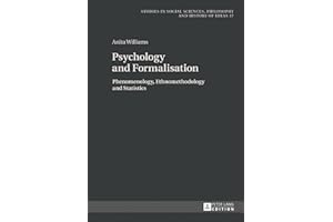 Psychology and Formalisation: Phenomenology, Ethnomethodology and Statistics (Studies in Social Sciences, Philosophy and History of Ideas)