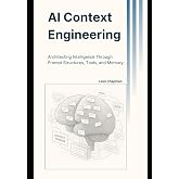 AI Context Engineering: Architecting Intelligence Through Prompt Structures, Tools, and Memory