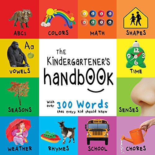 The Kindergartenerâ€™s Handbook: ABCâ€™s, Vowels, Math, Shapes, Colors, Time, Senses, Rhymes, Science, and Chores, with 300 Words that every Kid should Know ... Early Readers: Children's Learning Books)
