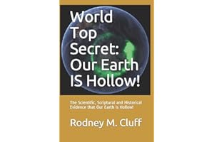 World Top Secret: Our Earth IS Hollow!: The Scientific, Scriptural and Historical Evidence that Our Earth Is Hollow!