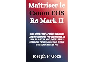 Maîtriser le Canon EOS R6 Mark II: Guide étape par étape pour débloquer les fonctionnalités professionnelles, le suivi du suj