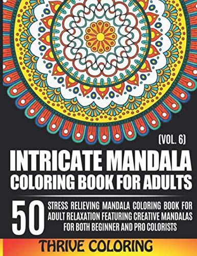 Intricate Mandala Coloring Book For Adults: 50 Stress Relieving Mandala Coloring Book For Adult Relaxation Featuring Creative Mandalas For Both ... (Vol. 6) (Thrive Mandala Coloring Books)