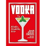 Vodka: Shake, Muddle, Stir: Over 40 of the Best Cocktails for Serious Vodka Lovers