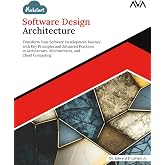 Kickstart Software Design Architecture: Transform Your Software Development Journey with Key Principles and Advanced Practices in Architecture, ... Design Engineer &mdash; Kickstart Foundations)
