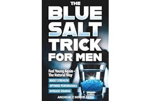 The Simple Blue Salt Trick for Men: The Natural Energy & Vitality Hack for Men Over 30 to Boost Testosterone, Confidence, and Performance Without Pills, Injections or Enhancements