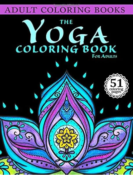 Download Adult Coloring Books The Yoga Coloring Book For Adults Adult Coloring Books For Stress Relief 9780692654583 Amazon Com Books